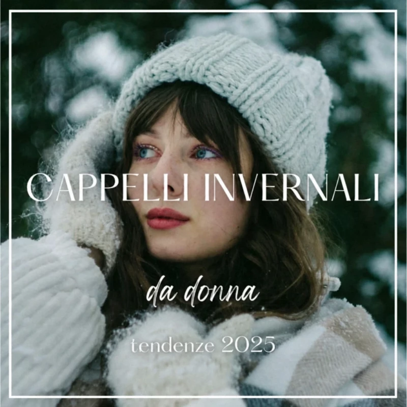 Cappelli invernali da donna in lana merino e cashmere: scopri i modelli più eleganti e caldi per ogni clima